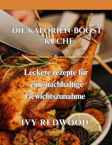 DIE KALORIEN-BOOST-KÜCHE: leckere rezepte für eine nachhaltige gewichtszunahme