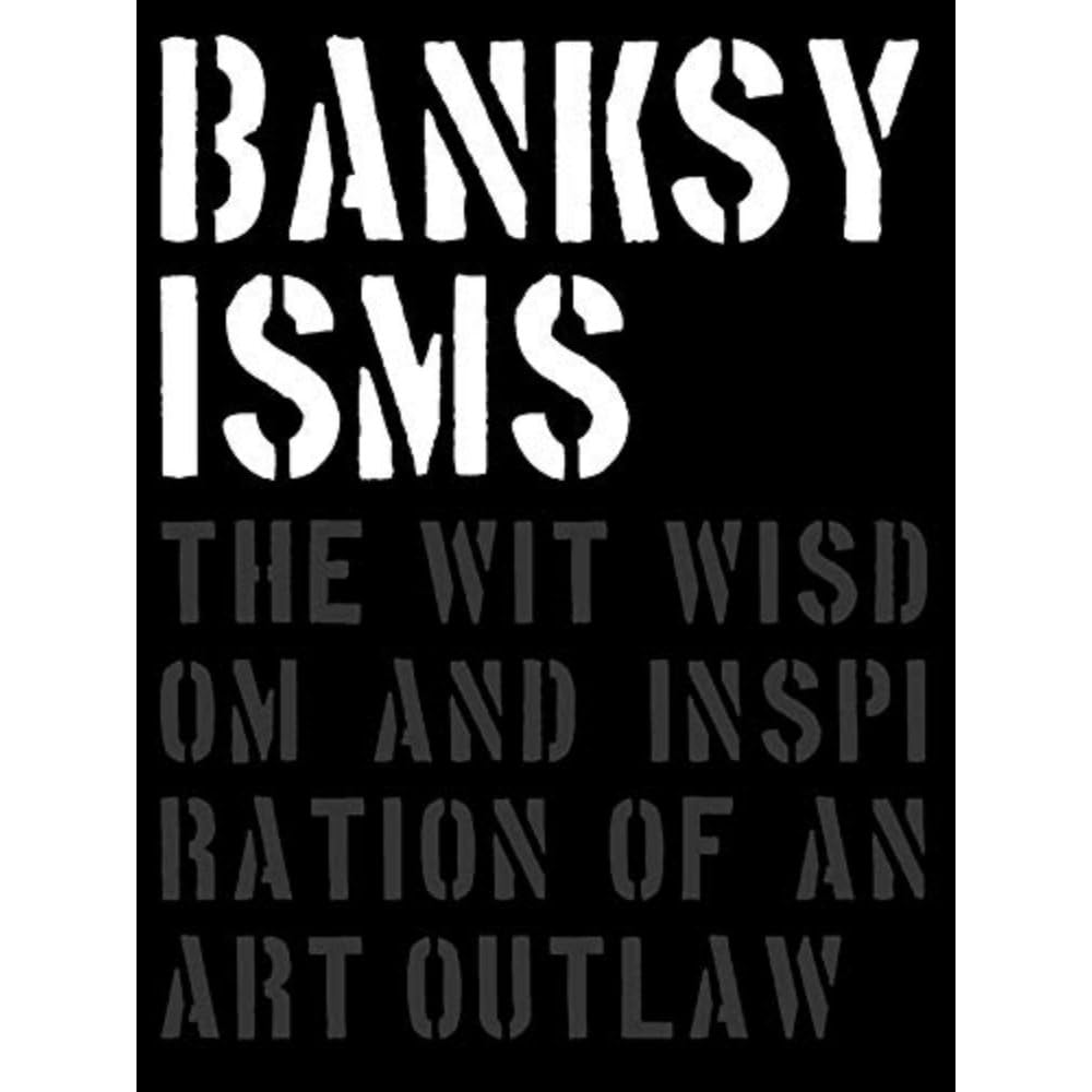Banksyisms : The Wit, Wisdom and Inspiration of an Art Outlaw