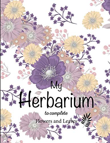 My Herbarium to complete: v1-5 Flowers Leaves Plants pressed and dried | 50 sheets to be completed 105 pages | Collection Book Large format 8,5″x11″ | white background violet pink and yellow flowers
