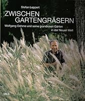 Zwischen Gartengrasern: Wolfgang Oehme und seine grandiosen Garten in der Neuen Welt 3421036403 Book Cover