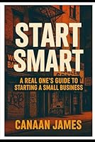"Start Smart: A Real One’s Guide to Starting a Small Business" B0F5N44P3Y Book Cover