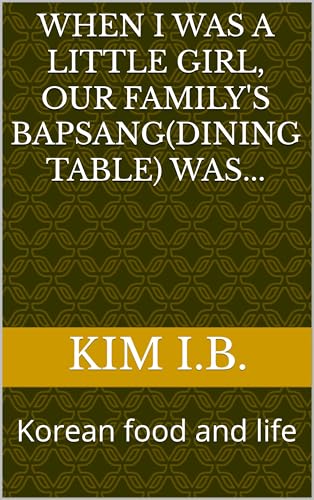 When I was a little girl, our familys Bapsang(dining table) was...: Korean food and life (English Edition)