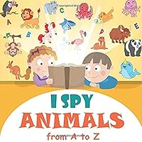 I Spy Animals from A to Z: A Fun Activity and Guessing Game for Little Kids, Toddler and Preschool Ages 2-5 170006195X Book Cover