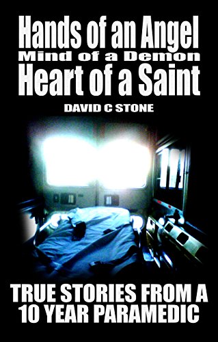 Hands of an Angel, Mind of a Demon, Heart of a Saint: True Stories from a 10 year Paramedic