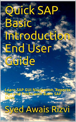 Quick Sap Basic Introduction End User Guide: Learn Sap Gui Navigation, Reports, Tips And Tricks With Basic Sap Skills (Sap Basics Book 1) #TOP15