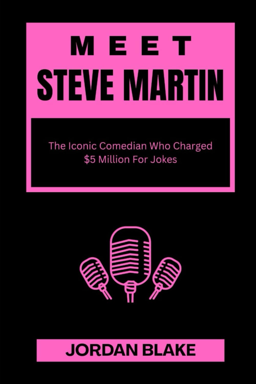 MEET STEVE MARTIN: The Iconic Comedian Who Charged $5 Million For Jokes: 14 (Billionaire Comedians and What You Do Not Know About Them)