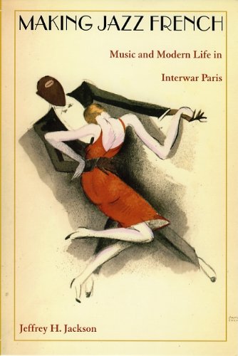 Making Jazz French: Music and Modern Life in Interwar Paris (American Encounters/Global Interactions)