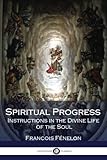 Spiritual Progress: Instructions in the Divine Life of the Soul