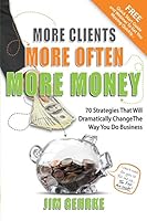 More Clients... More Often... More Money: 70 Strategies That Will Dramatically Change The Way You Do Business 0692460713 Book Cover