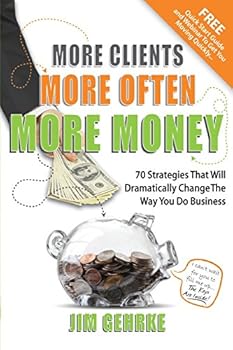 More Clients... More Often... More Money: 70 Strategies That Will Dramatically Change The Way You Do Business
