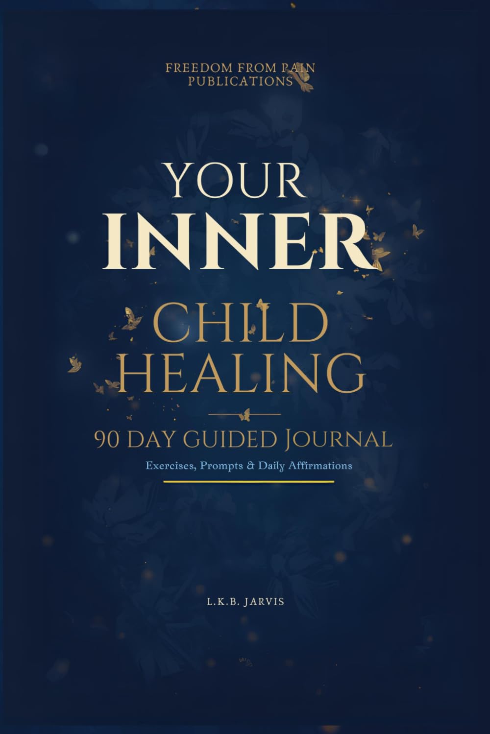 YOUR INNER CHILD HEALING JOURNEY: 90-DAY GUIDED JOURNAL: Exercises, Prompts & Daily Affirmations