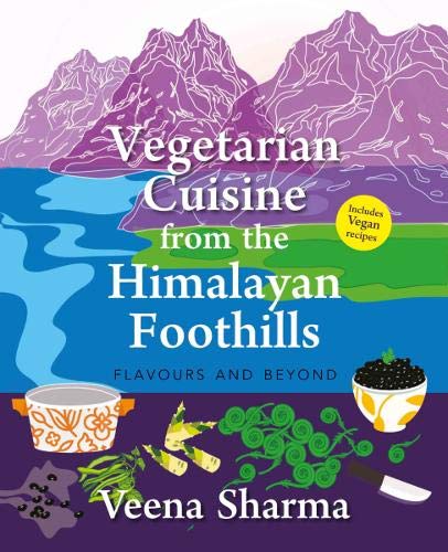Veena SharmaVegetarian Cuisine from the Himalayan Foothills: Flavours and Beyond (F.B)