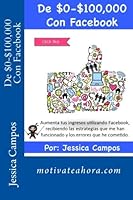 De $0-$100,000 con Facebook: Aumenta tus ingresos utilizando Facebook, recibiendo las estrategias que me han funcionado y los errores que he cometido. 1495470776 Book Cover