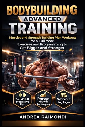Bodybuilding Advanced Training: Muscles and Strength Building Plan Workouts for a Full Year....