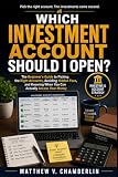 WHICH INVESTMENT ACCOUNT SHOULD I OPEN?: The Beginner’s Guide to Picking the Right...