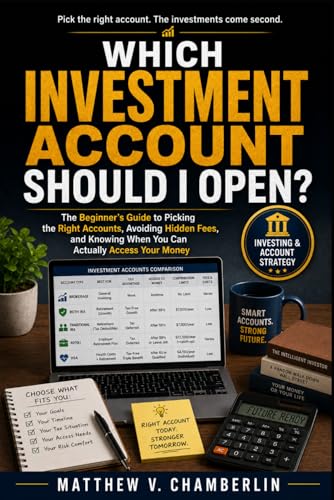 WHICH INVESTMENT ACCOUNT SHOULD I OPEN?: The Beginner’s Guide to Picking the Right Accounts, Avoiding Hidden Fees, and Knowing When You Can Actually Access Your Money