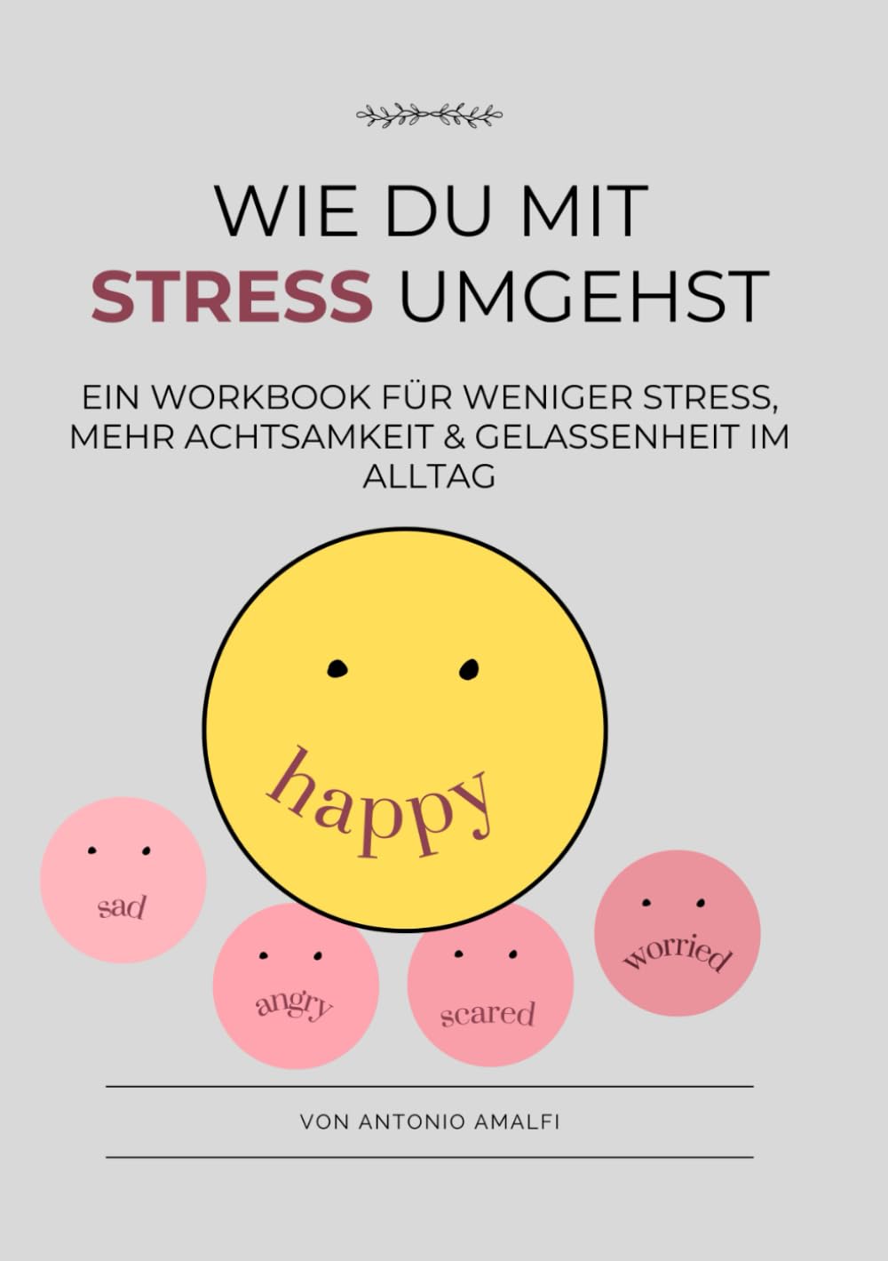 Wie du mit Stress umgehst - Ein Workbook für weniger Stress, mehr Achtsamkeit & Gelassenheit im Alltag: Ein Workbook für weniger Stress, mehr Achtsamkeit & Gelassenheit im Alltag