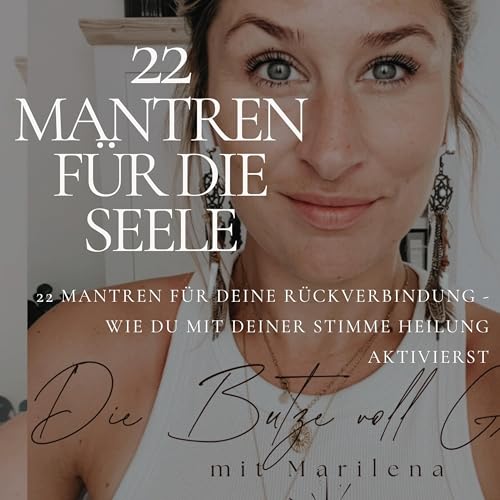 22 Mantren f&uuml;r deine R&uuml;ckverbindung - Wie du mit deiner Stimme Heilung aktivierst