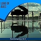  Love Of Ages - Piano Evening Music, Vol. 2
