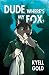 Dude, Where's My Fox?
