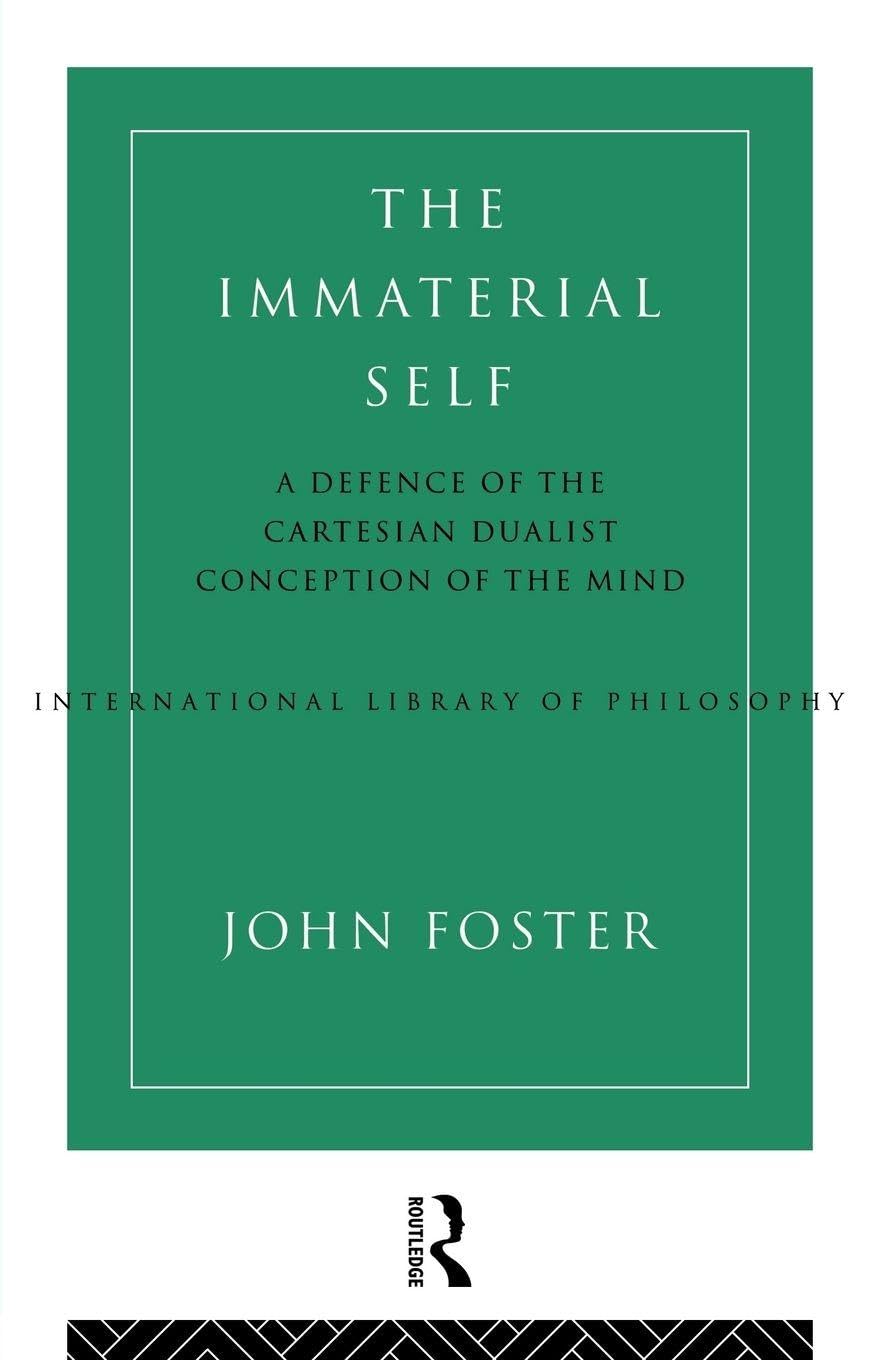 The Immaterial Self: A Defence of the Cartesian Dualist Conception of the Mind (International Library of Philosophy)