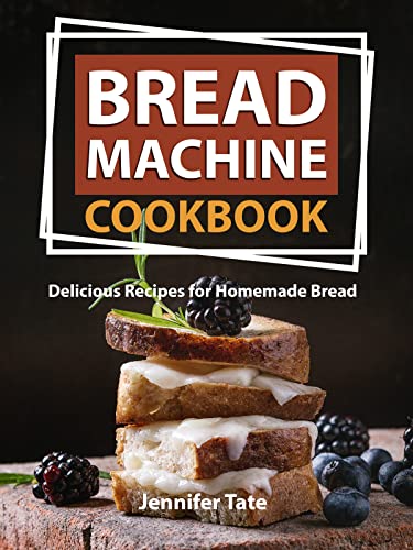 Bread Machine Cookbook: Delicious Recipes for Homemade Bread (Bread Maker Cookbook)