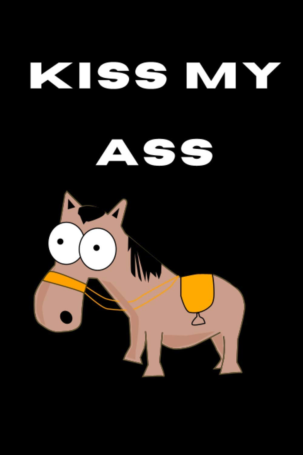 Kiss My Ass: Blank Wide Ruled Journal | Funny Gift For Anyone With Attitude