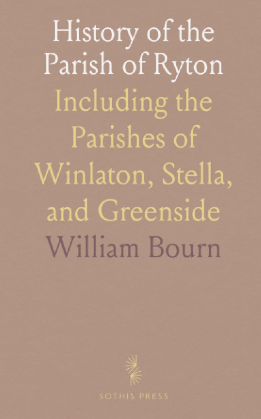 History of the Parish of Ryton: Including the Parishes of Winlaton, Stella, and Greenside