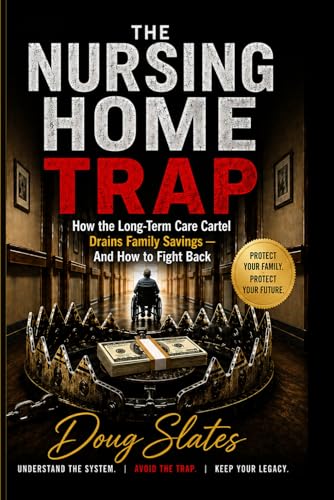 The Nursing Home Trap: How the Long-Term Care Cartel Drains Family Savings — And How to Fight Back (The 2 AM Solution Series)