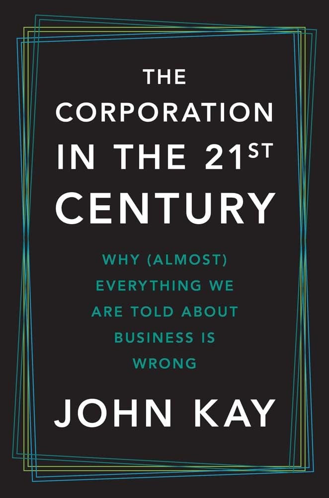 The Corporation in the Twenty-First Century: Why (Almost) Everything We Are Told About Business Is Wrong The Corporation in the Twenty-First Century: Why (Almost) Everything We Are Told About Business Is Wrong