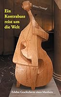 Ein Kontrabass reist um die Welt: Erlebte Geschichte(n) eines Musikers 3738687386 Book Cover