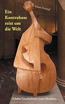 Paperback Ein Kontrabass reist um die Welt: Erlebte Geschichte(n) eines Musikers [German] Book