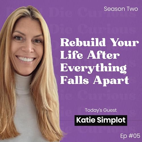 Rebuild Your Life After Everything Falls Apart w/ Katie Simplot (S2 EP05)