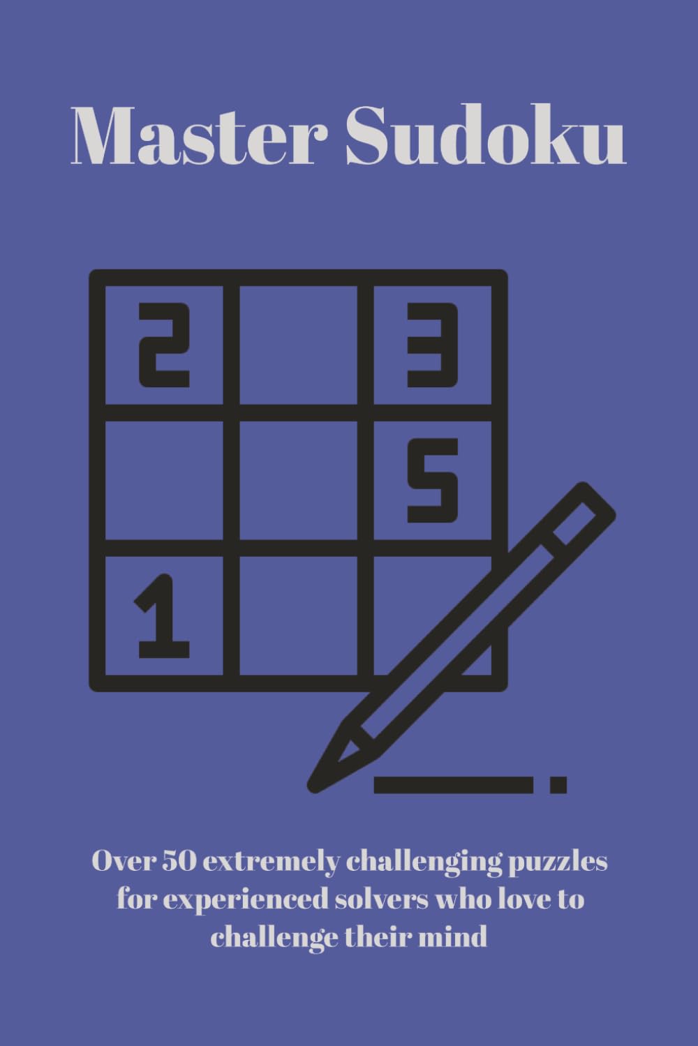 Master Sudoku: Sudoku Puzzles for Experienced Solvers| Help Calm The Mind, Relax, and Focus| 6x9 110 Pages| 50+ Puzzles| Solutions Included