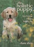 The Holistic Puppy: How to Have a Happy, Healthy Dog - Diane Stein 