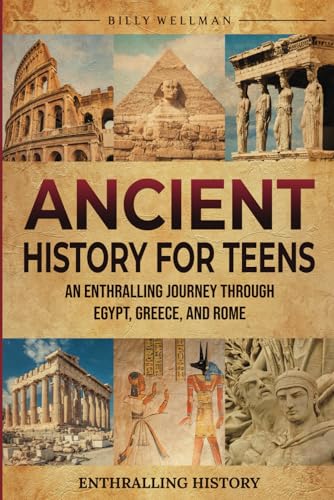 Ancient History for Teens: An Enthralling Journey Through Egypt, Greece, and Rome (The Past for Teenagers)