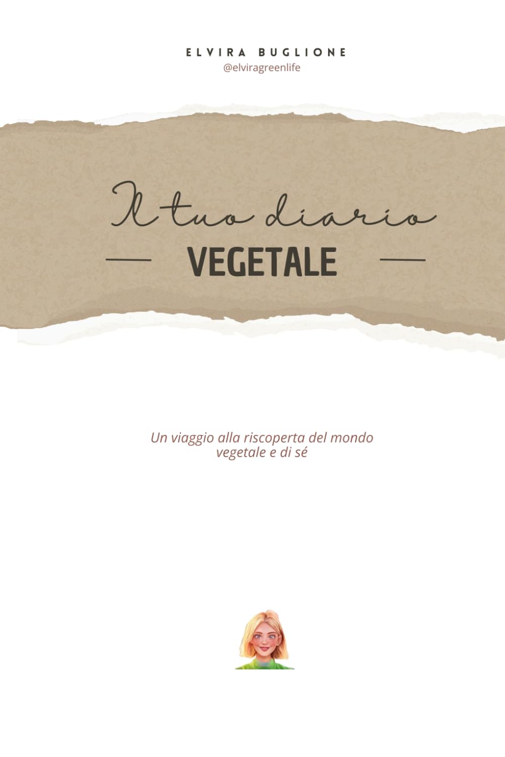 Il tuo diario vegetale: Un viaggio alla riscoperta del mondo vegetale e di sé