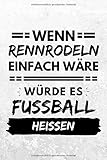  Wenn Rennrodeln einfach wäre würde es Fußball heißen: Notizbuch liniert  15 x 23cm (ca. A5)  126 Seiten