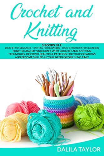 CROCHET AND KNITTING: 3 Books In 1 How to Master Your Craft with Crochet and Knitting Techniques