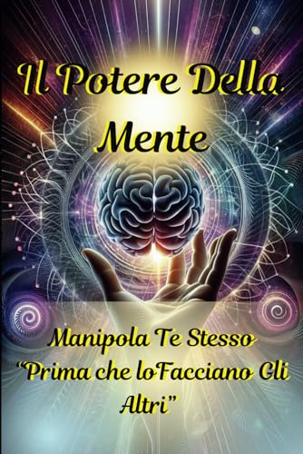 Il Potere Della Mente: Manipola Te Stesso 'Prima che lo Facciano Gli Altri'