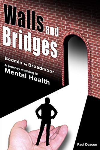 Walls and Bridges: Bodmin to Broadmoor: A Journey Working in Mental Health Walls and Bridges: Bodmin to Broadmoor: A Journey Working in Mental Health