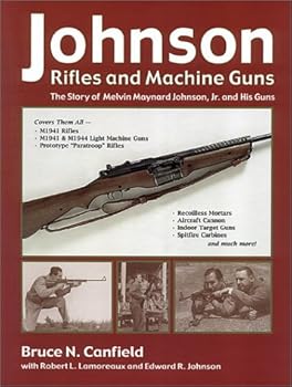 Hardcover Johnson Rifles and Machine Guns: The Story of Melvin Maynard Johnson, Jr. and His Guns Book