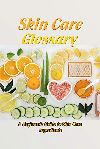 Skin Care Glossary: A Beginner’s Guide to Skin Care Ingredients: Gift for Mom (English Edition)