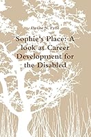 Sophie's Place: A look at Career Development for the Disabled 1329156587 Book Cover