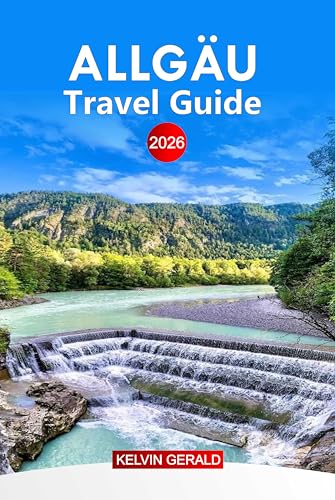 ALLGÄU Travel Guide 2026: Explore Allgäu: Top Attractions, Hidden Gems, Outdoor Adventures, and Authentic Bavarian Culture