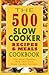 The 500 Slow Cooker Recipes & Meals Cookbook: The Most Healthy And Delicious Slow Cooker Recipes