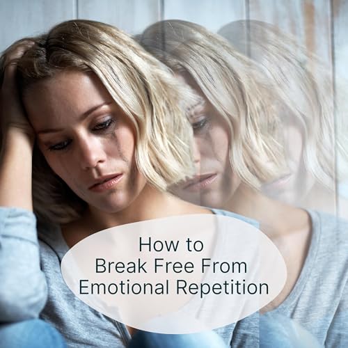 How to Break Free From Emotional Repetition