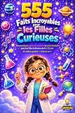 555 FAITS INCROYABLES POUR LES FILLES CURIEUSES: Jeux de logique, expériences amusantes et savoirs intelligents pour les filles brillantes de 8 à 12 ans. Le cadeau parfait, 5 livres en 1