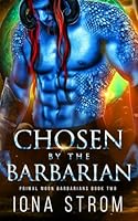 Chosen by the Barbarian: Primal Moon Barbarians Book 2 B0CQMF55WS Book Cover