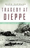 Tragedy at Dieppe: Operation Jubilee, August 19, 1942 (Canadian Battle)
